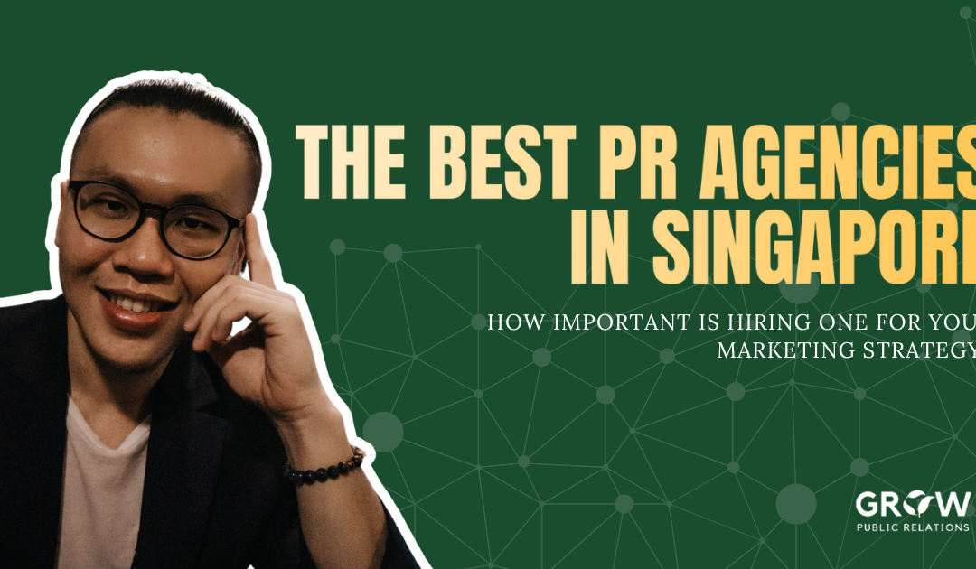 The Best PR Agencies in Singapore: How important is hiring one for your marketing strategy?